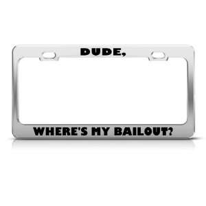  Dude, WhereS My Bailout? Political license plate frame 