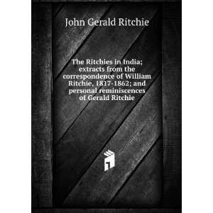   1817 1862; and personal reminiscences of Gerald Ritchie John Gerald