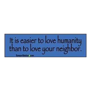  Its easier to love humanity than to love your neighbor 