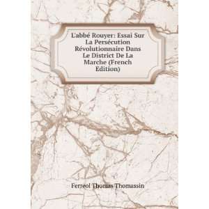 abbÃ© Rouyer: Essai Sur La PersÃ©cution RÃ©volutionnaire Dans 