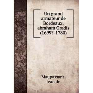   de Bordeaux, abraham Gradis (1699? 1780) Jean de Maupassant Books