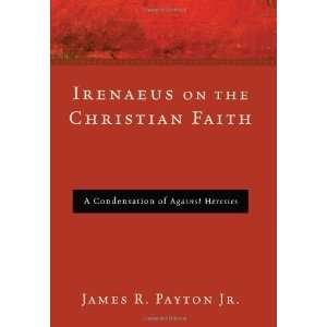  Irenaeus on the Christian Faith: A Condensation of Against 
