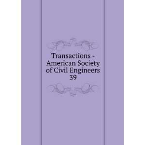  Transactions   American Society of Civil Engineers. 39: American 