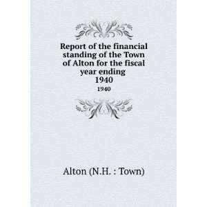  of Alton for the fiscal year ending . 1940: Alton (N.H. : Town): Books