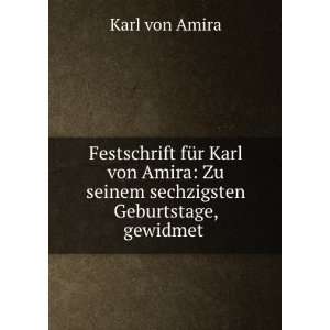   Zu seinem sechzigsten Geburtstage, gewidmet . Karl von Amira Books