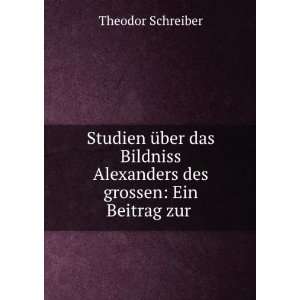   Alexanders des grossen Ein Beitrag zur . Theodor Schreiber Books