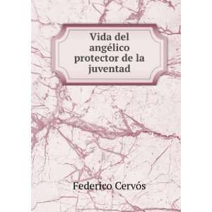   del angÃ©lico protector de la juventad Federico CervÃ³s Books