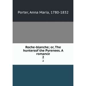   the Pyrenees. A romance. 2 Anna Maria, 1780 1832 Porter Books