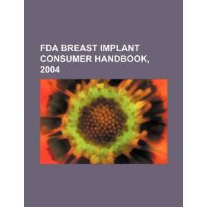  FDA breast implant consumer handbook, 2004 (9781234290733 