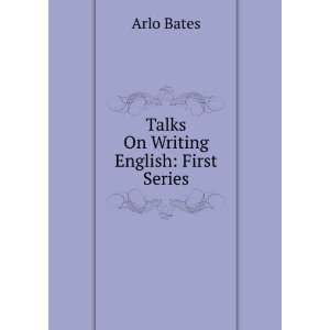  Talks On Writing English First Series Arlo Bates Books