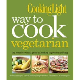 Cooking Light Way to Cook Vegetarian: The Complete Visual Guide to 