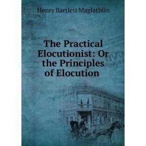   Or the Principles of Elocution . Henry Bartlett Maglathlin Books