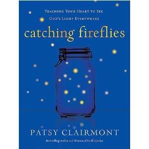  Catching Fireflies: Teaching Your Heart to See Gods Light 