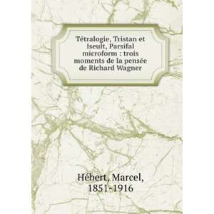   de la pensÃ©e de Richard Wagner: Marcel, 1851 1916 HÃ©bert: Books