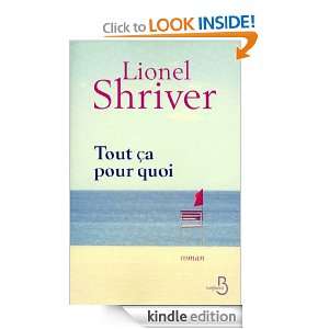 Tout ça pour quoi (ROMAN) (French Edition) Lionel SHRIVER, Michèle 