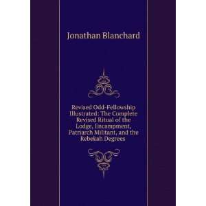   Militant, and the Rebekah Degrees . Jonathan Blanchard Books