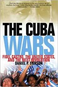 The Cuba Wars Fidel Castro, the United States, and the Next 