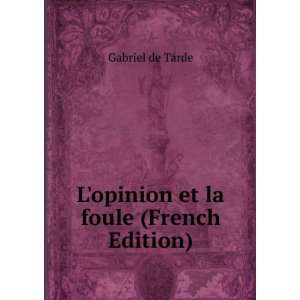  Lopinion et la foule (French Edition) Gabriel de Tarde 