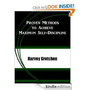 Proven Methods to Achieve Maximum Self Discipline: Harvey Gretchen 