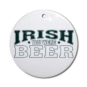 Ornament (Round) Drinking Humor Irish You Were Beer St Patricks Day 