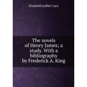   With a bibliography by Frederick A. King Elisabeth Luther Cary Books