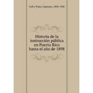   Rico hasta el aÃ±o de 1898: Cayetano, 1850 1930 Coll y Toste: Books