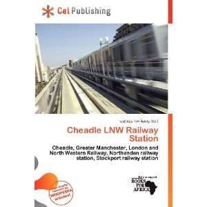   Cheadle LNW Railway Station (9786136974668) Iustinus Tim Avery Books