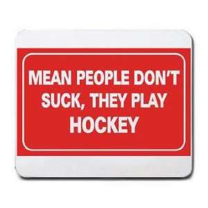  MEAN PEOPLE DONT SUCK, THEY PLAY HOCKEY Mousepad: Office 