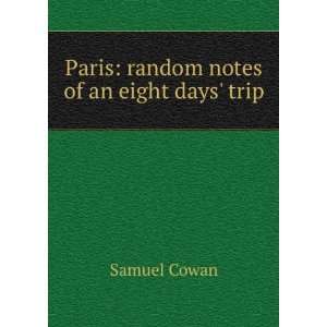    Paris random notes of an eight days trip Samuel Cowan Books