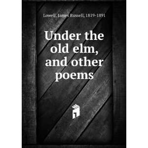   the old elm, and other poems,: James Russell Lowell:  Books