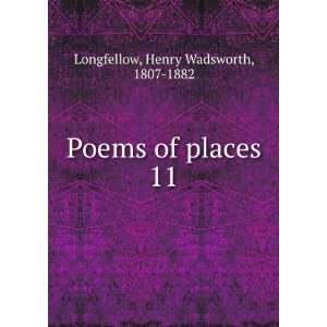  Poems of places. 11: Henry Wadsworth, 1807 1882 Longfellow 