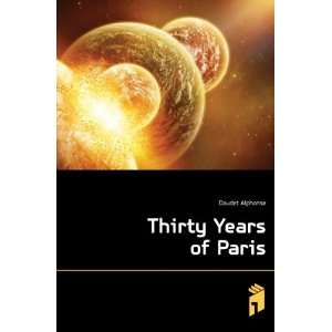  Thirty Years of Paris Daudet Alphonse Books