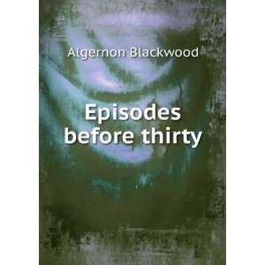  Episodes before thirty Algernon Blackwood Books