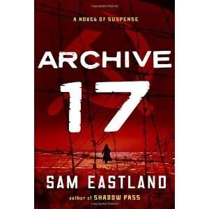    Archive 17: A Novel of Suspense [Hardcover]: Sam Eastland: Books
