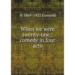   we were twenty one ; comedy in four acts H 1869 1922 Esmond Books