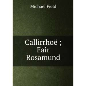  CallirrhoÃ« ; Fair Rosamund Michael Field Books