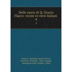 Orazio Flacco recate in versi italiani . 4 Quintus Orazio Flacco 