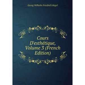  tique, Volume 3 (French Edition) Georg Wilhelm Friedrich Hegel Books