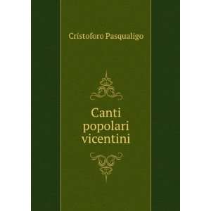  Canti popolari vicentini Cristoforo Pasqualigo Books