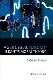 Agency and Autonomy in Kants Moral Theory Selected Essays 