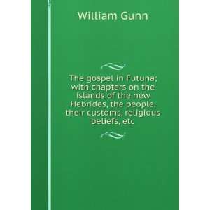   the people, their customs, religious beliefs, etc William Gunn Books