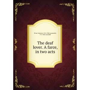   deaf lover. A farce, in two acts. Frederick Carmontelle, Pilon Books