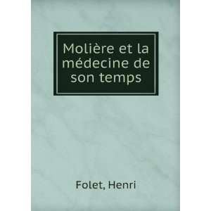    MoliÃ¨re et la mÃ©decine de son temps: Henri Folet: Books