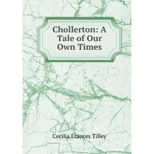    Chollerton A Tale of Our Own Times Cecilia Frances Tilley Books