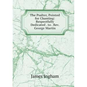   Respectfully Dedicated . to . Rev. George Martin: James Ingham: Books