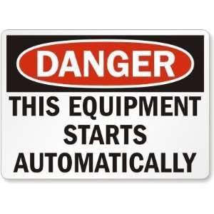 Danger This Equipment Starts Automatically Laminated Vinyl Sign, 7 x 