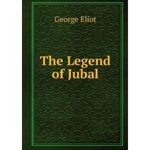  The Legend of Jubal: George Eliot: Books
