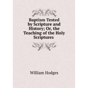  Baptism Tested by Scripture and History; Or, the Teaching 