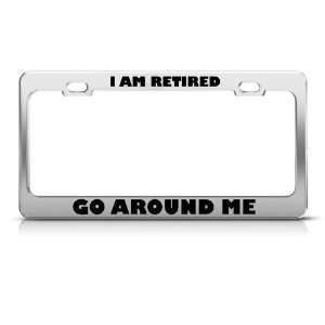  I Am Retired Go Around Me Humor Funny Metal license plate 