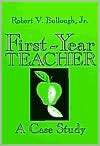 First Year Teacher A Case Study, (0807729345), Robert Bullough 
